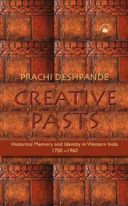 Orient Creative Pasts: Historical Memory and Identity in Western India 1700-1960